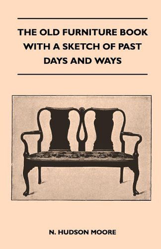 The Old Furniture Book with a Sketch of Past Days and Ways - N. Hudson Moore - Books - Stewart Press - 9781446509951 - November 9, 2010