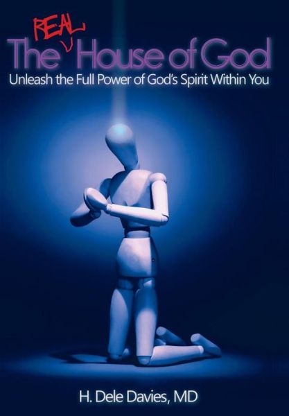 Cover for H Dele Davies Md · The Real House of God: Unleash the Full Power of God's Spirit Within You (Hardcover Book) (2013)