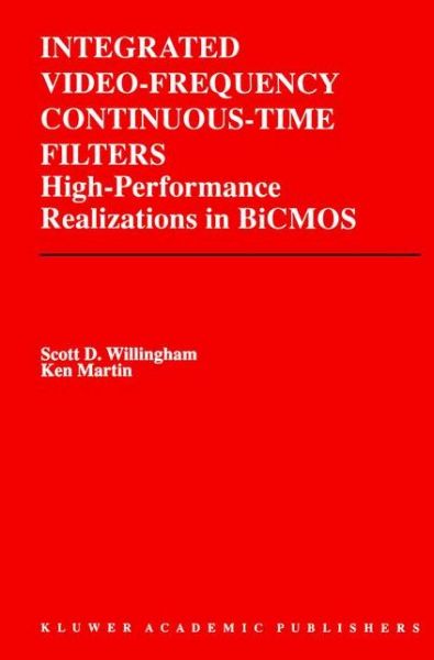 Integrated Video-Frequency Continuous-Time Filters: High-Performance Realizations in BiCMOS - The Springer International Series in Engineering and Computer Science - Scott D. Willingham - Books - Springer-Verlag New York Inc. - 9781461359951 - October 6, 2012