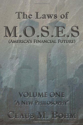 Cover for Claus M. Bohm · The Laws of M.o.s.e.s (America's Financial Future), Volume One: &quot;A New Philosophy&quot; (Paperback Book) (2012)