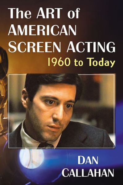 Cover for Dan Callahan · The Art of American Screen Acting, 1960 to Today (Paperback Book) (2019)