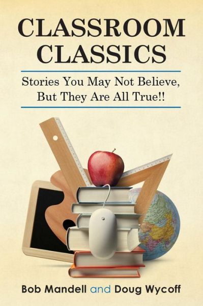 Cover for Mr Douglas Wycoff · Classroom Classics: Stories You May Not Believe, but They Are All True!! (Paperback Book) (2013)