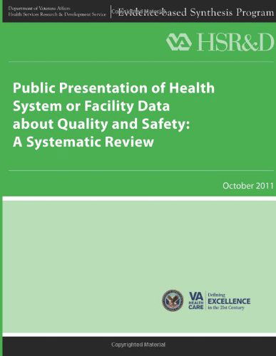 Cover for Health Services Research &amp; Development Service · Public Presentation of Health System or Facility Data About Quality and Safety: a Systematic Review (Paperback Book) (2013)