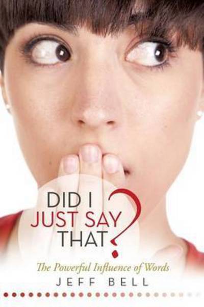 Cover for Jeff Bell · Did I Just Say That?: the Powerful Influence of Words (Paperback Book) (2015)