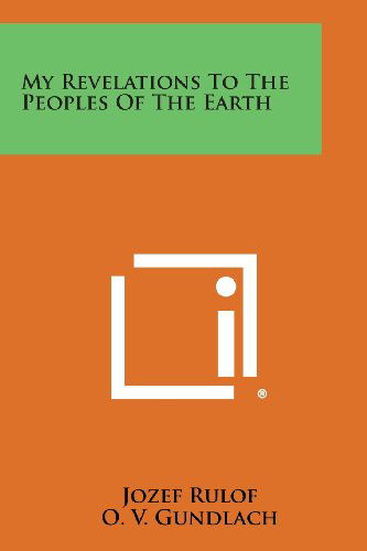 My Revelations to the Peoples of the Earth - Jozef Rulof - Livros - Literary Licensing, LLC - 9781494102951 - 27 de outubro de 2013