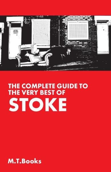 The Complete Guide to the Very Best of Stoke - Mt Books - Kirjat - Createspace - 9781495473951 - perjantai 7. helmikuuta 2014