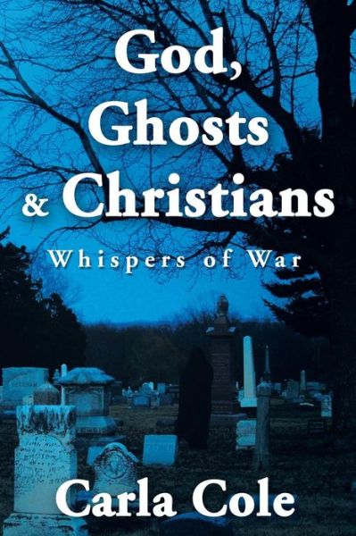 Cover for Carla Cole · God, Ghosts &amp; Christians: Whispers of War (Paperback Book) (2014)