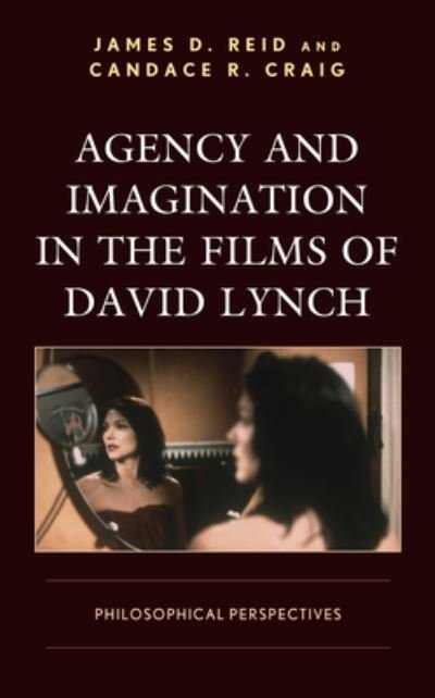 Cover for James D. Reid · Agency and Imagination in the Films of David Lynch: Philosophical Perspectives - Cine-Aesthetics: New Directions in Film and Philosophy (Pocketbok) (2021)