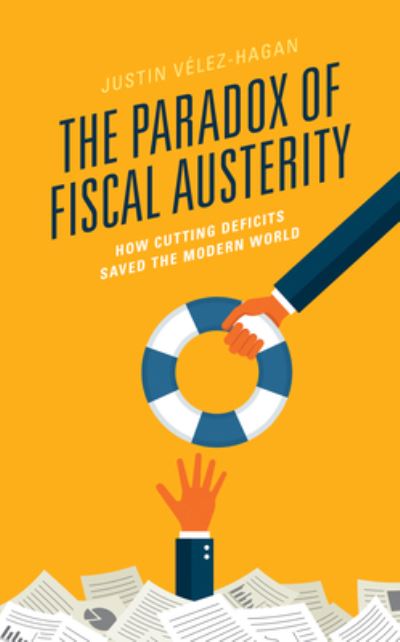 Cover for Justin Velez-Hagan · The Paradox of Fiscal Austerity: How Cutting Deficits Saved the Modern World (Paperback Book) (2021)