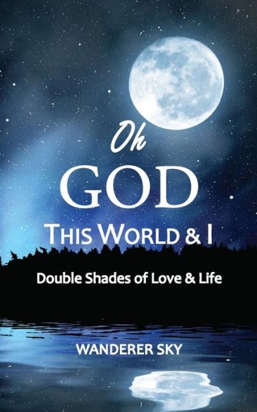 Wanderer Sky · Oh God This World and I: Double Shades of Love and Life (Paperback Book) (2014)