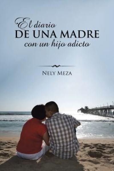 Cover for Nely Meza · El diario de una madre con un hijo adicto (Paperback Bog) (2015)