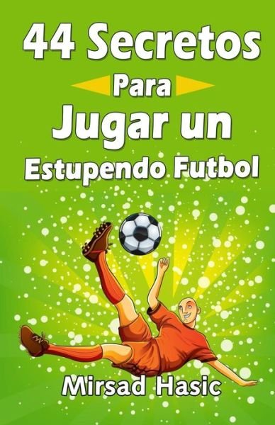 Cover for Mirsad Hasic · 44 Secretos Para Jugar Un Estupendo Futbol (Paperback Book) (2015)