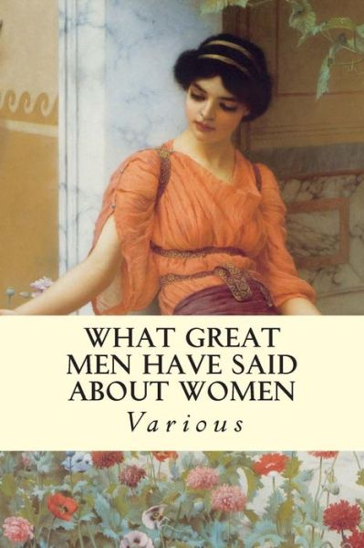 What Great men Have Said About Women - V/A - Bücher - Createspace - 9781514624951 - 20. Juni 2015