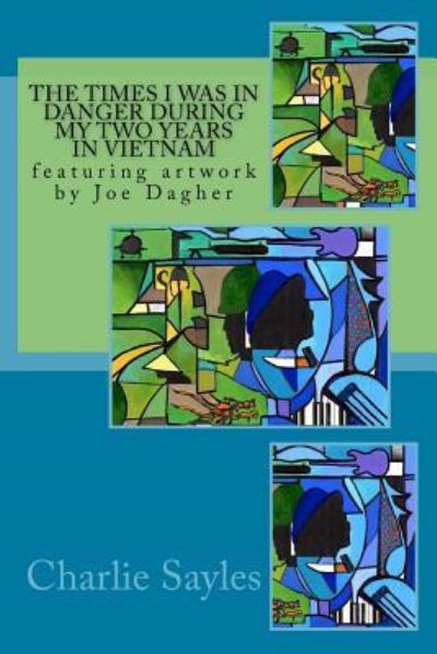 The Times I was in Danger During My Two Years in Vietnam - Charlie Sayles - Libros - CreateSpace Independent Publishing Platf - 9781517243951 - 7 de septiembre de 2015