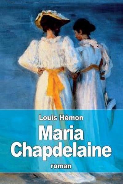 Maria Chapdelaine - Louis Hemon - Books - Createspace Independent Publishing Platf - 9781518895951 - November 3, 2015