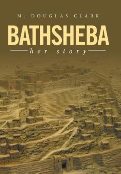 Cover for M Douglas Clark · Bathsheba (Hardcover Book) (2016)