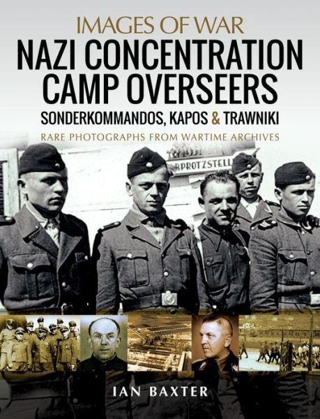 Cover for Ian Baxter · Nazi Concentration Camp Overseers: Sonderkommandos, Kapos &amp; Trawniki - Rare Photographs from Wartime Archives - Images of War (Taschenbuch) (2021)