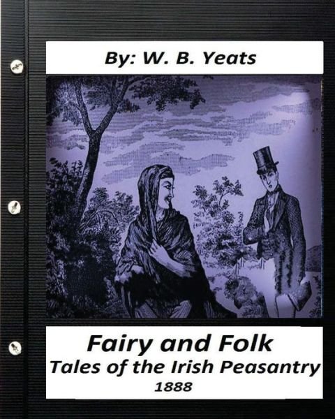 Fairy and Folk Tales of the Irish Peasantry. by W. B. Yeats - W. B. Yeats - Bøger - CreateSpace Independent Publishing Platf - 9781530927951 - 7. april 2016