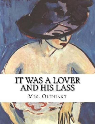 It Was A Lover And His Lass - Margaret Wilson Oliphant - Książki - Createspace Independent Publishing Platf - 9781533278951 - 16 maja 2016