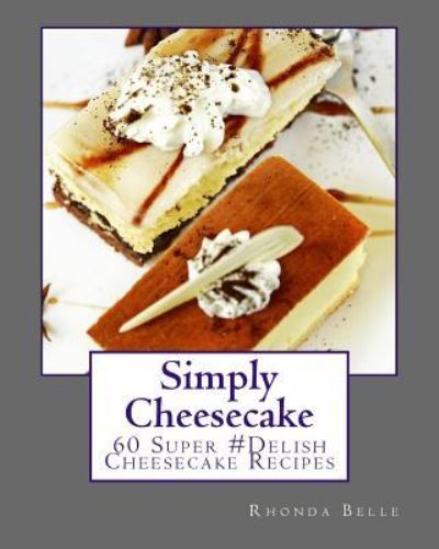 Simply Cheesecake - Rhonda Belle - Books - Createspace Independent Publishing Platf - 9781539812951 - October 28, 2016