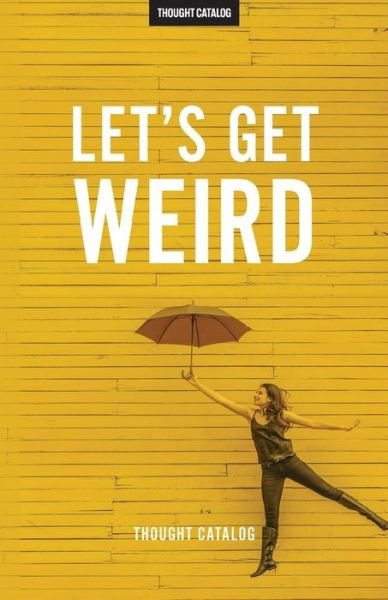 Cover for Thought Catalog · Let's Get Weird (Paperback Book) (2016)