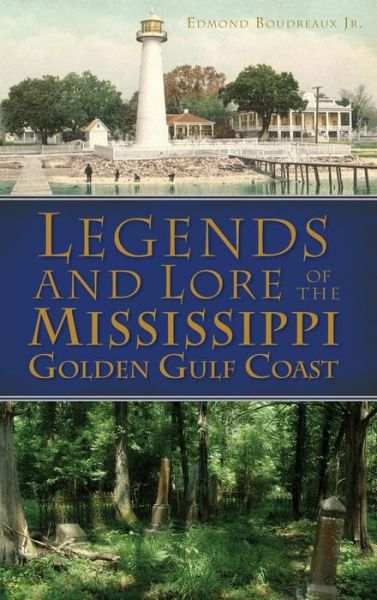 Cover for Jr Edmond Boudreaux · Legends and Lore of the Mississippi Golden Gulf Coast (Hardcover Book) (2013)