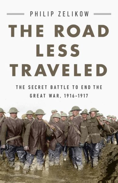 The Road Less Traveled: The Secret Battle to End the Great War, 1916-1917 - Philip Zelikow - Books - PublicAffairs,U.S. - 9781541750951 - April 15, 2021