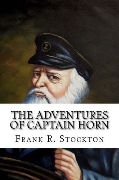 The Adventures of Captain Horn - Frank Richard Stockton - Books - Createspace Independent Publishing Platf - 9781543136951 - February 15, 2017