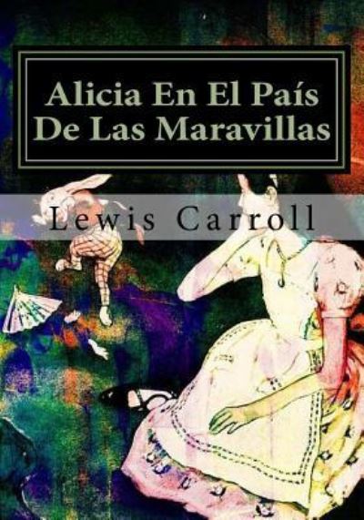 Alicia En El Pais De Las Maravillas - Lewis Carroll - Books - Createspace Independent Publishing Platf - 9781548595951 - July 6, 2017