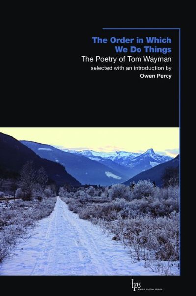 The Order in Which We Do Things: The Poetry of Tom Wayman - Tom Wayman - Books - Wilfrid Laurier University Press - 9781554589951 - February 19, 2014