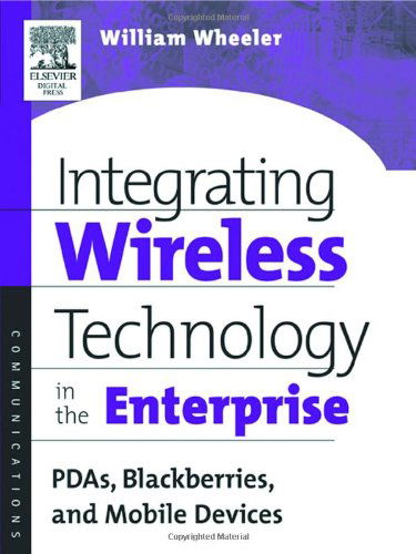 Cover for Wheeler, William (Project Manager, Corporate Client Services for The Walt Disney World Resort in Orlando, Florida.) · Integrating Wireless Technology in the Enterprise: PDAs, Blackberries, and Mobile Devices (Paperback Book) (2003)