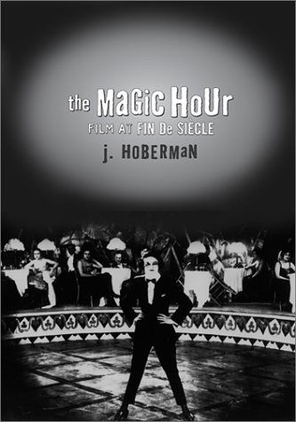 Cover for J. Hoberman · The Magic Hour: Film at Fin De Siecle - Culture &amp; the Moving Image (Hardcover Book) (2003)