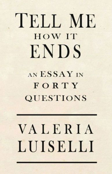 Cover for Valeria Luiselli · Tell Me How It Ends (Bog) (2017)