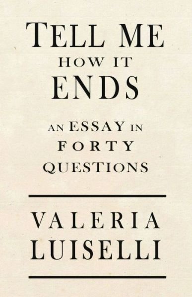 Cover for Valeria Luiselli · Tell Me How It Ends (Bog) (2017)