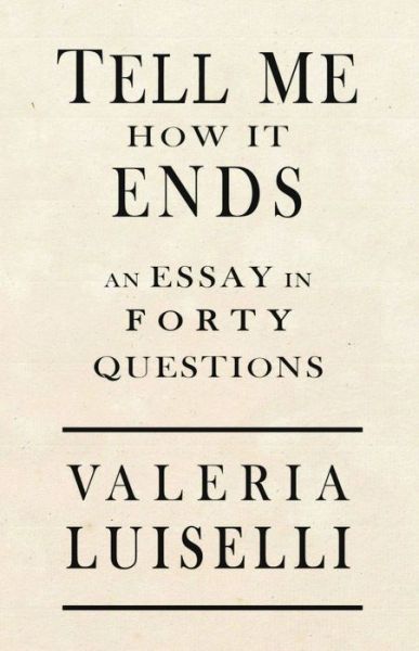 Tell Me How It Ends - Valeria Luiselli - Bøker -  - 9781566894951 - 4. april 2017