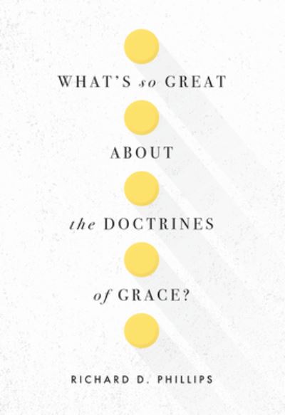 Cover for Richard D Phillips · What's So Great about the Doctrines of Grace? (Paperback Book) (2018)