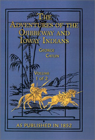 Cover for George Catlin · The Adventures of the Ojibbeway and Ioway Indians: Volume 1 of 2: in England, France, and Belgium (V. 1) (Hardcover Book) (2001)