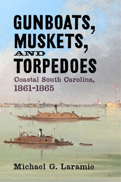 Cover for Michael G Laramie · Gunboats, Muskets, and Torpedoes (Hardcover Book) (2023)