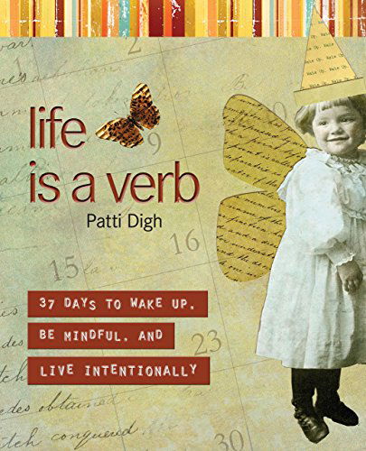 Cover for Patti Digh · Life Is a Verb: 37 Days To Wake Up, Be Mindful, And Live Intentionally (Paperback Book) [1st edition] (2008)