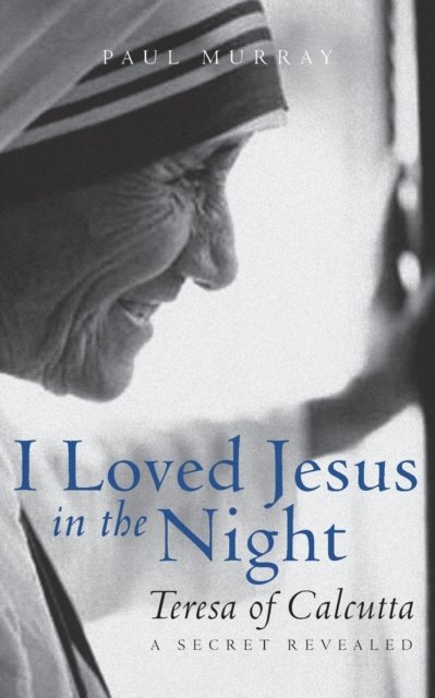 Cover for Murray, Associate Professor Paul (Edinburgh University) · I Loved Jesus in the Night: Teresa of Calcutta--A Secret Revealed (Paperback Book) (2016)