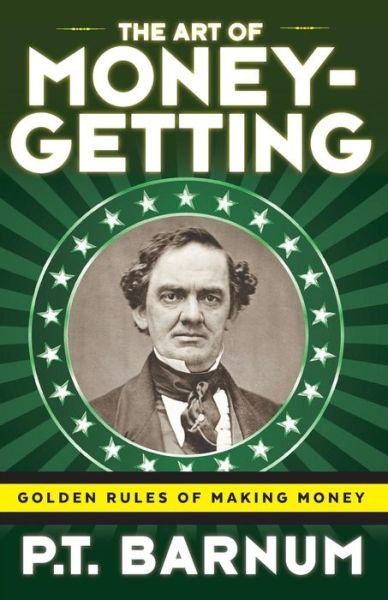 The Art of Money-Getting: Golden Rules for Making Money - P T Barnum - Books - Cosimo Classics - 9781616409951 - July 19, 2018
