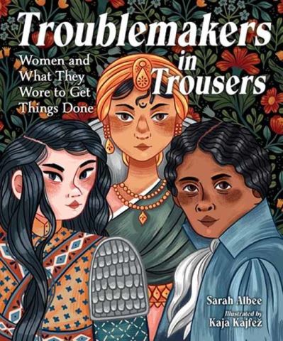 Troublemakers in Trousers: Women and What They Wore to Get Things Done - Sarah Albee - Książki - Charlesbridge Publishing,U.S. - 9781623540951 - 25 października 2022