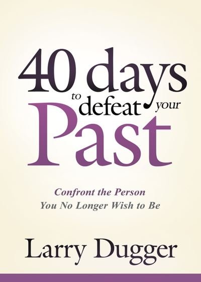 Cover for Larry Dugger · Forty Days To Defeat Your Past (Paperback Book) (2016)