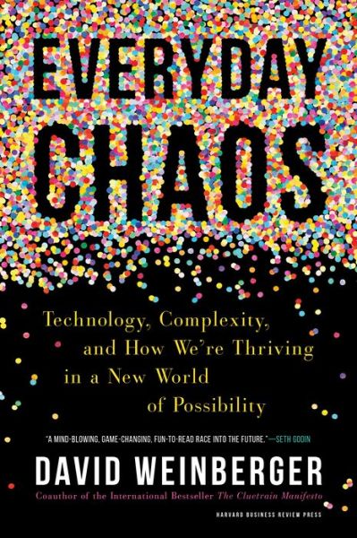 Cover for David Weinberger · Everyday Chaos: Technology, Complexity, and How We're Thriving in a New World of Possibility (Inbunden Bok) (2019)