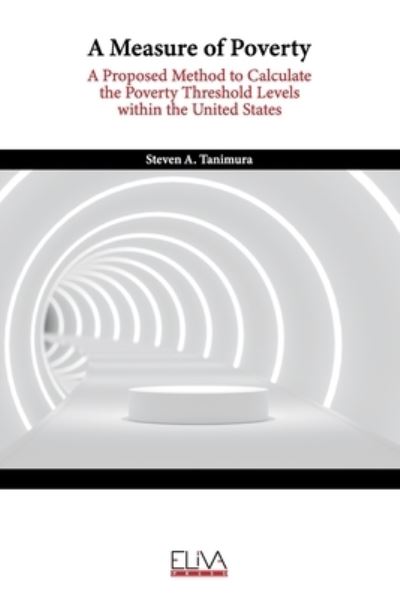 A Measure of Poverty: A Proposed Method to Calculate the Poverty Threshold Levels within the United States - Steven A Tanimura - Books - Eliva Press - 9781636481951 - May 14, 2021