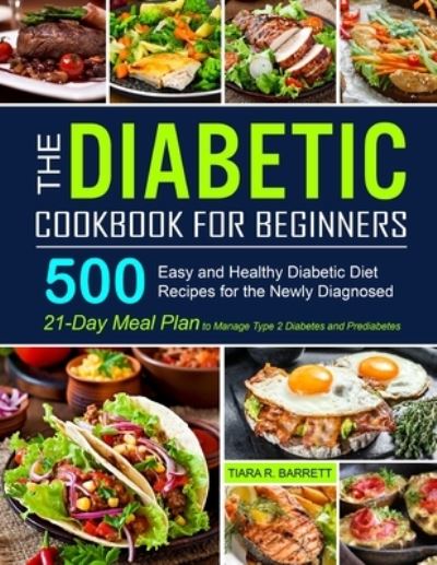 Cover for Tiara R Barrett · The Diabetic Cookbook for Beginners: 500 Easy and Healthy Diabetic Diet Recipes for the Newly Diagnosed 21-Day Meal Plan to Manage Type 2 Diabetes and Prediabetes (Paperback Book) (2020)