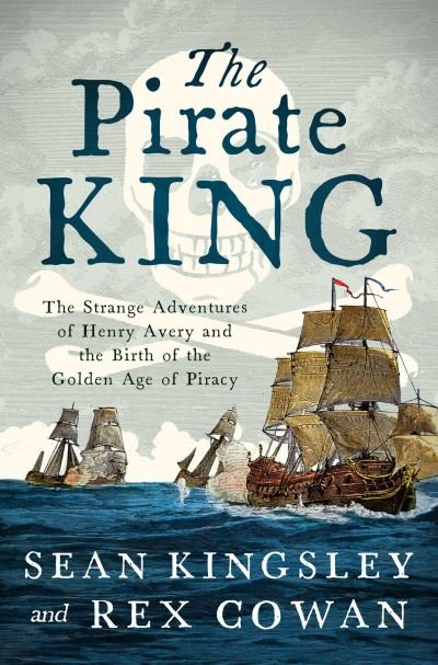 Cover for Sean Kingsley · The Pirate King: The Strange Adventures of Henry Avery and the Birth of the Golden Age of Piracy (Hardcover Book) (2024)