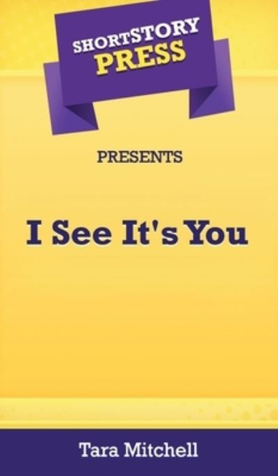 Cover for Tara Mitchell · Short Story Press Presents I See It's You (Hardcover Book) (2020)