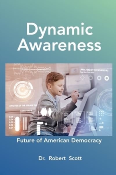 Cover for Robert Scott · Dynamic Awareness : Future of Democracy in America (Paperback Book) (2021)