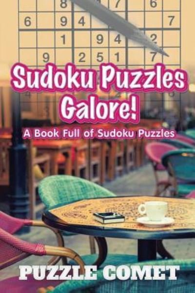 Sudoku Puzzles Galore! A Book Full of Sudoku Puzzles - Puzzle Comet - Kirjat - Puzzle Comet - 9781683218951 - perjantai 22. huhtikuuta 2016